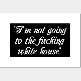 I'm Not Going to the F**king White House Posters and Art